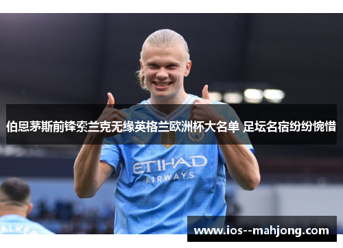 伯恩茅斯前锋索兰克无缘英格兰欧洲杯大名单 足坛名宿纷纷惋惜